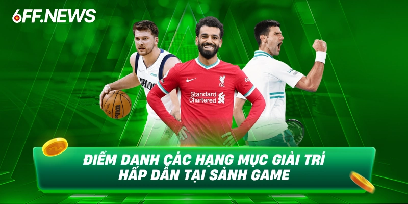 Điểm danh các hạng mục giải trí hấp dẫn tại sảnh game