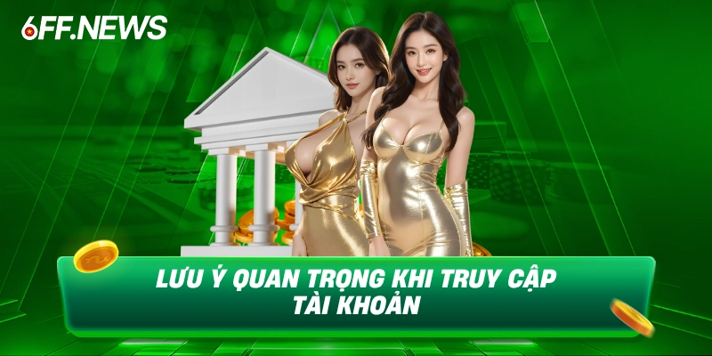 Lưu ý quan trọng khi truy cập account