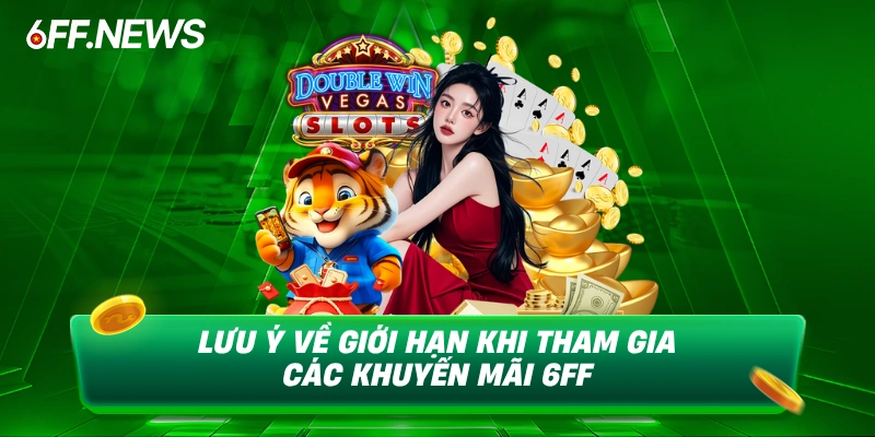 Lưu ý về giới hạn khi tham gia các khuyến mãi 6FF