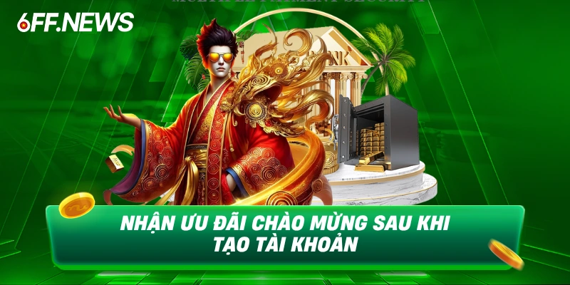 Nhận ưu đãi chào mừng sau khi tạo tài khoản